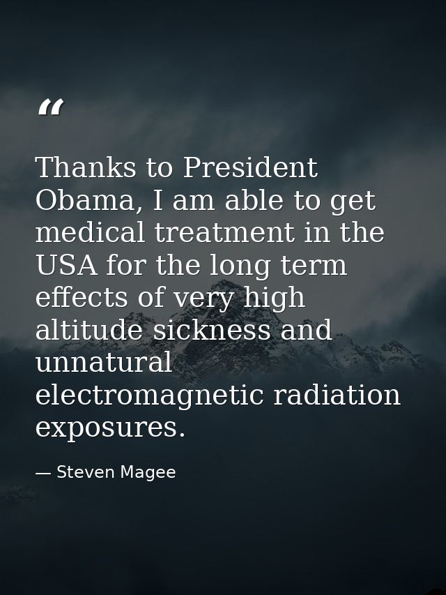 Thanks to President Obama, I am able to get medical treatment in the USA for the long term effects of very high altitude — Steven Magee
