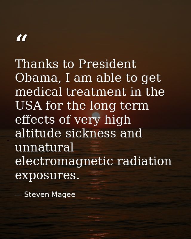Thanks to President Obama, I am able to get medical treatment in the USA for the long term effects of very high altitude — Steven Magee