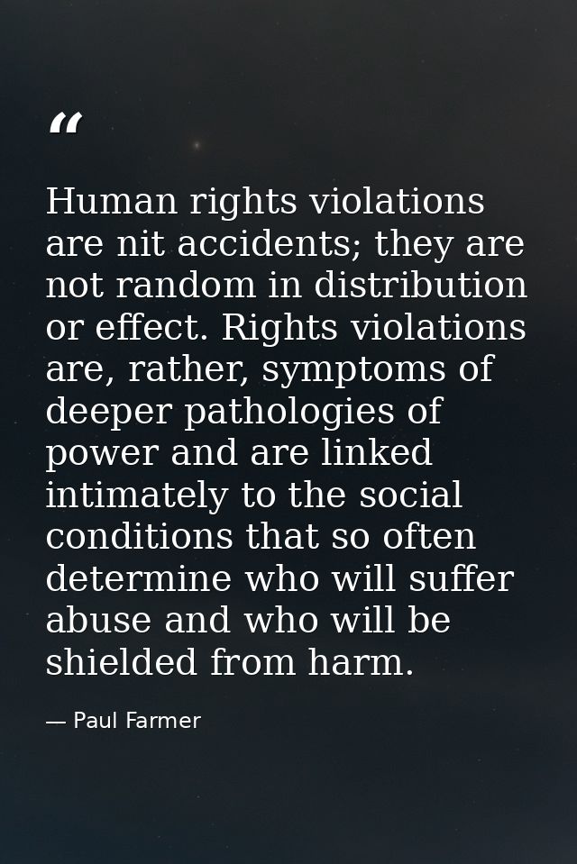 Human rights violations are nit accidents; they are not random in distribution or effect. Rights violations are, rather, — Paul Farmer