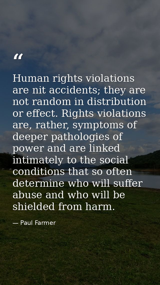 Human rights violations are nit accidents; they are not random in distribution or effect. Rights violations are, rather, — Paul Farmer