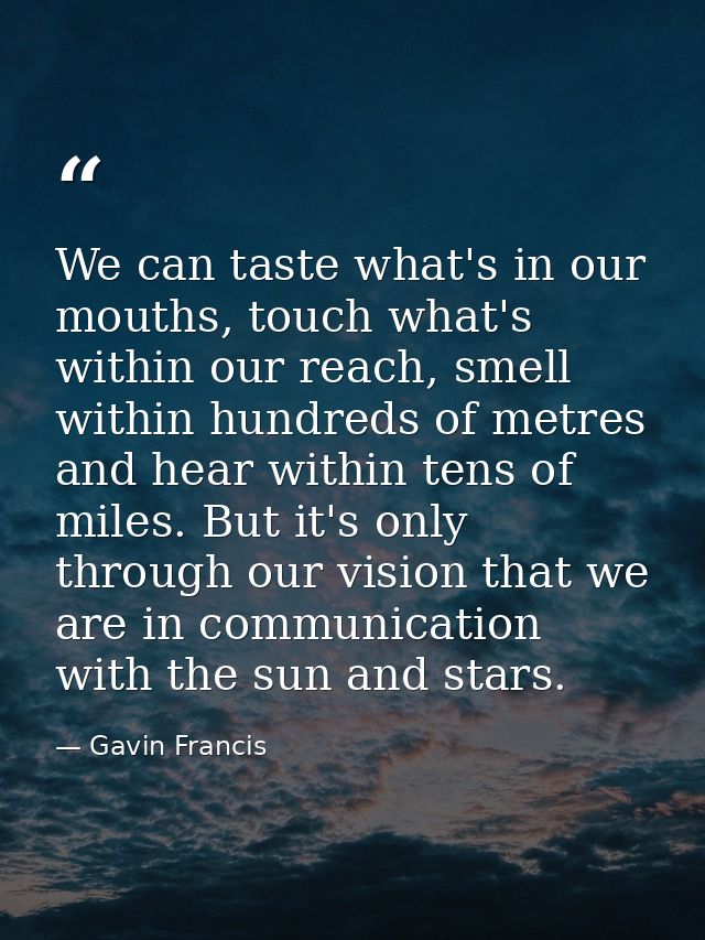 We can taste what's in our mouths, touch what's within our reach, smell within hundreds of metres and hear within tens o — Gavin Francis