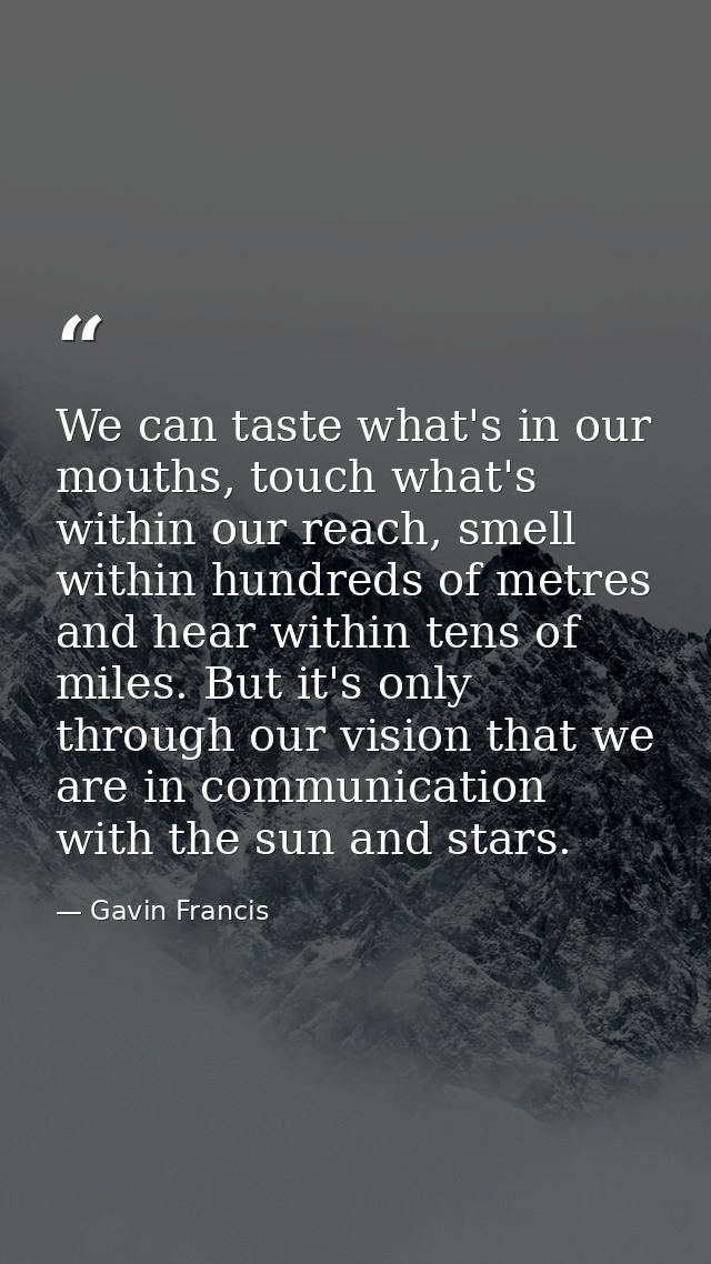 We can taste what's in our mouths, touch what's within our reach, smell within hundreds of metres and hear within tens o — Gavin Francis