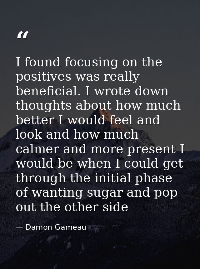 I found focusing on the positives was really beneficial. I wrote down thoughts about how much better I would feel and lo — Damon Gameau