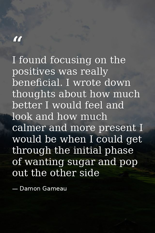 I found focusing on the positives was really beneficial. I wrote down thoughts about how much better I would feel and lo — Damon Gameau