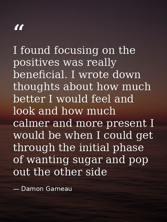I found focusing on the positives was really beneficial. I wrote down thoughts about how much better I would feel and lo — Damon Gameau