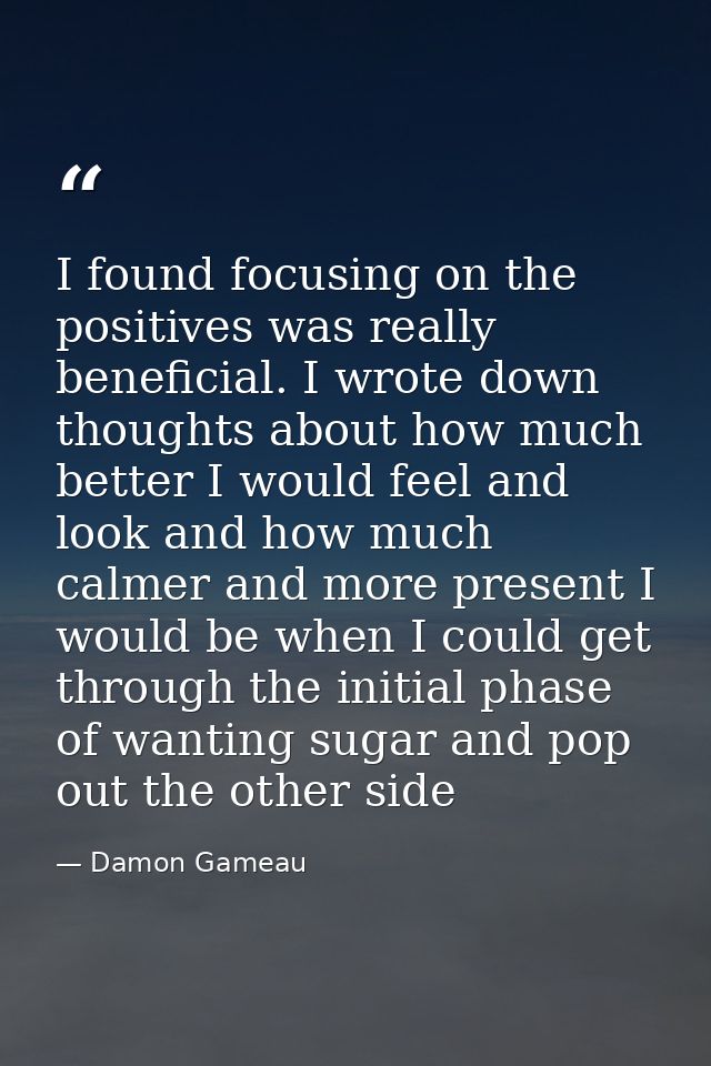I found focusing on the positives was really beneficial. I wrote down thoughts about how much better I would feel and lo — Damon Gameau
