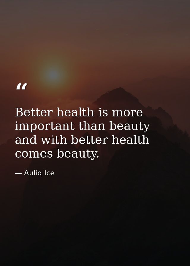 Better health is more important than beauty and with better health comes beauty. — Auliq Ice