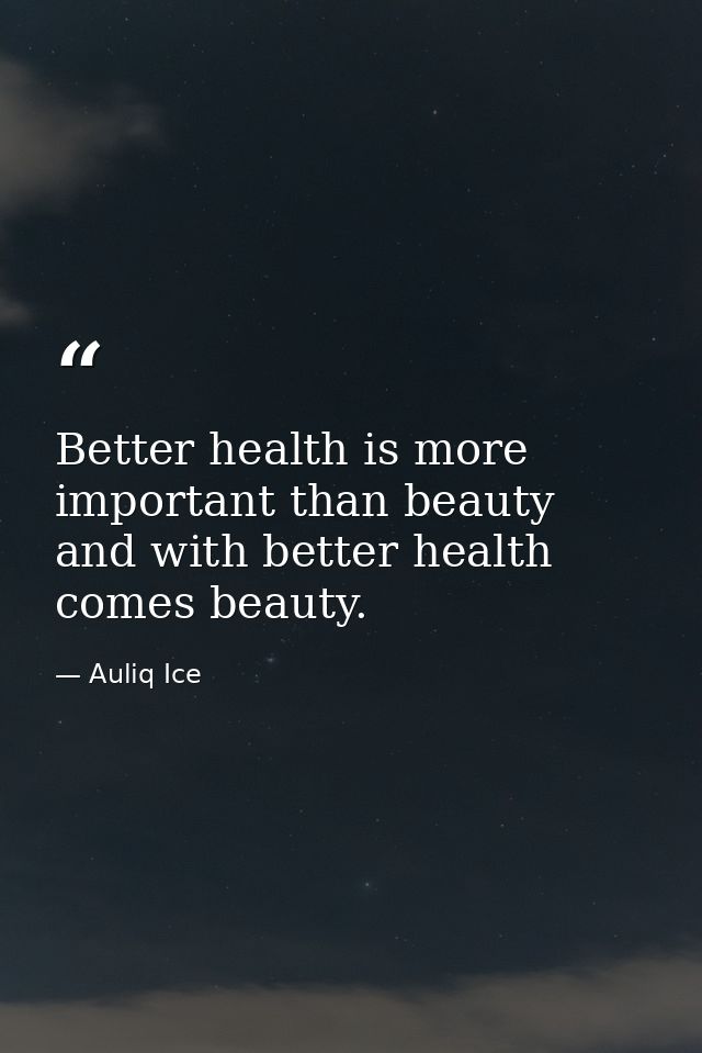 Better health is more important than beauty and with better health comes beauty. — Auliq Ice