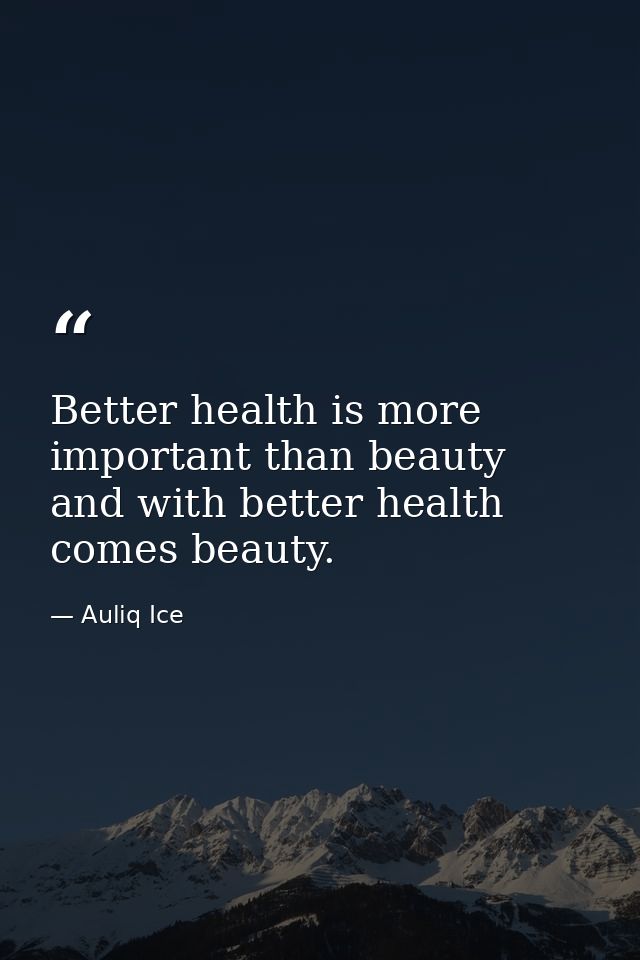 Better health is more important than beauty and with better health comes beauty. — Auliq Ice