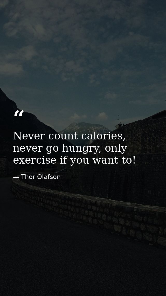 Never count calories, never go hungry, only exercise if you want to! — Thor Olafson