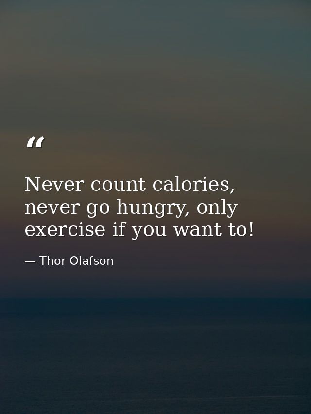 Never count calories, never go hungry, only exercise if you want to! — Thor Olafson