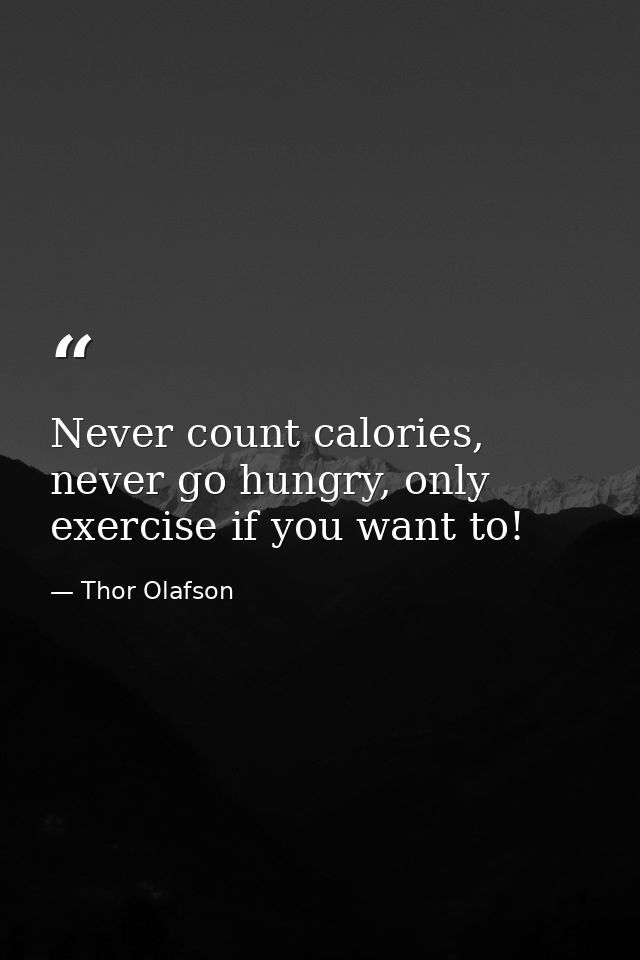 Never count calories, never go hungry, only exercise if you want to! — Thor Olafson