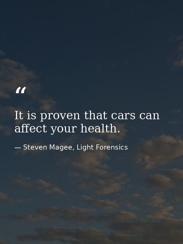 It is proven that cars can affect your health. — Steven Magee, Light Forensics