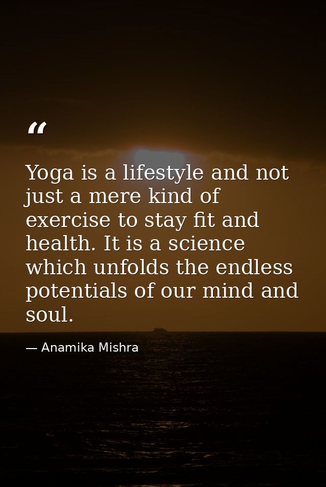 Yoga is a lifestyle and not just a mere kind of exercise to stay fit and health. It is a science which unfolds the endle — Anamika Mishra