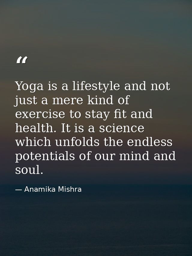 Yoga is a lifestyle and not just a mere kind of exercise to stay fit and health. It is a science which unfolds the endle — Anamika Mishra