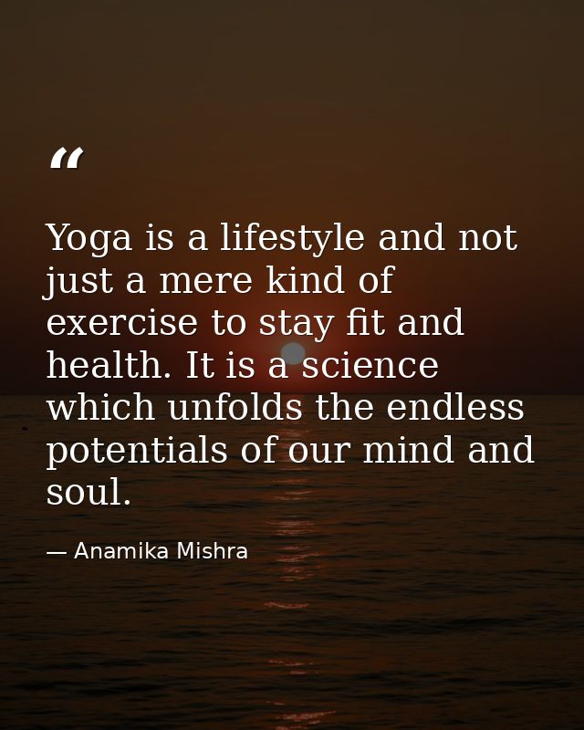 Yoga is a lifestyle and not just a mere kind of exercise to stay fit and health. It is a science which unfolds the endle — Anamika Mishra