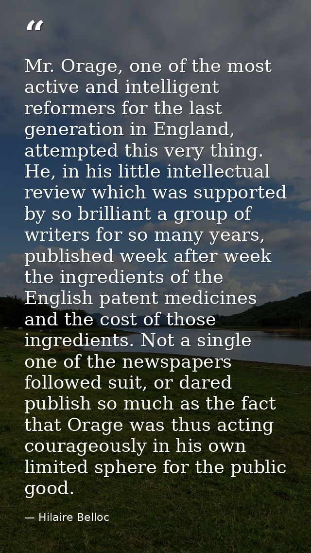Mr. Orage, one of the most active and intelligent reformers for the last generation in England, attempted this very thin — Hilaire Belloc