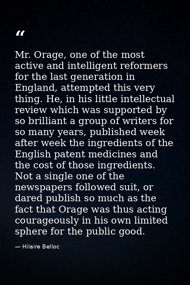 Mr. Orage, one of the most active and intelligent reformers for the last generation in England, attempted this very thin — Hilaire Belloc