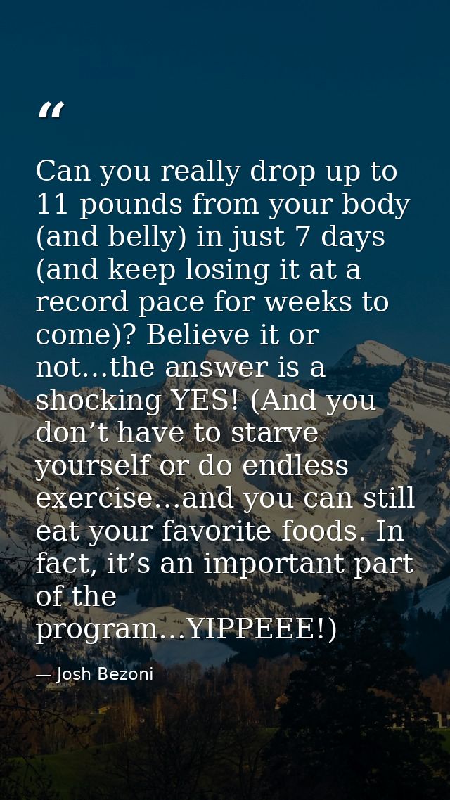 Can you really drop up to 11 pounds from your body (and belly) in just 7 days (and keep losing it at a record pace for w — Josh Bezoni