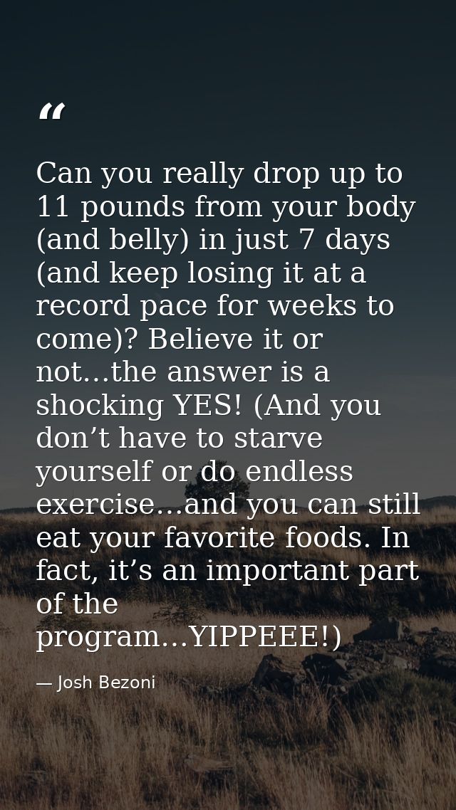 Can you really drop up to 11 pounds from your body (and belly) in just 7 days (and keep losing it at a record pace for w — Josh Bezoni