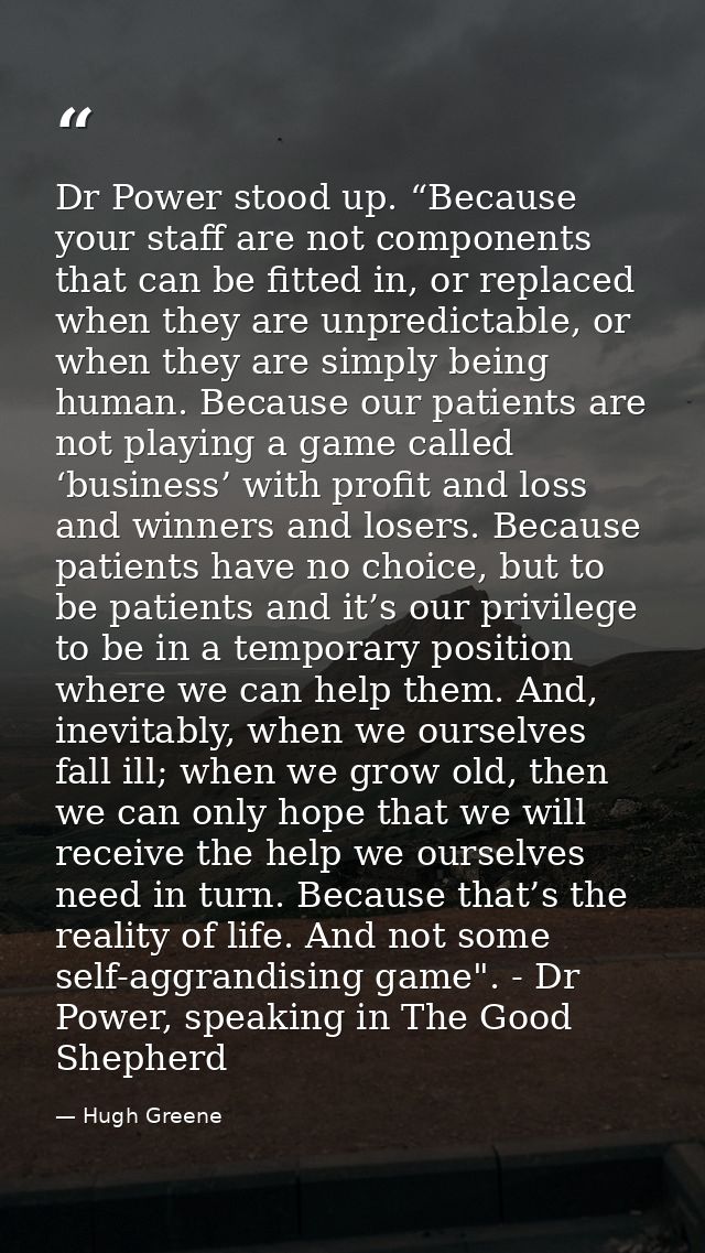 Dr Power stood up. “Because your staff are not components that can be fitted in, or replaced when they are unpredictable — Hugh Greene
