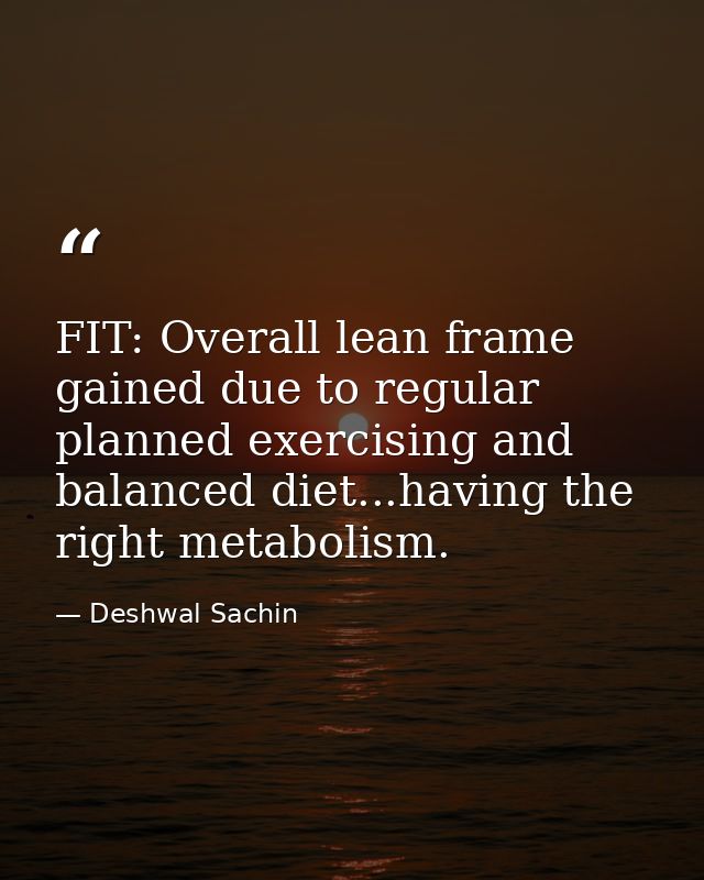 FIT: Overall lean frame gained due to regular planned exercising and balanced diet...having the right metabolism. — Deshwal Sachin