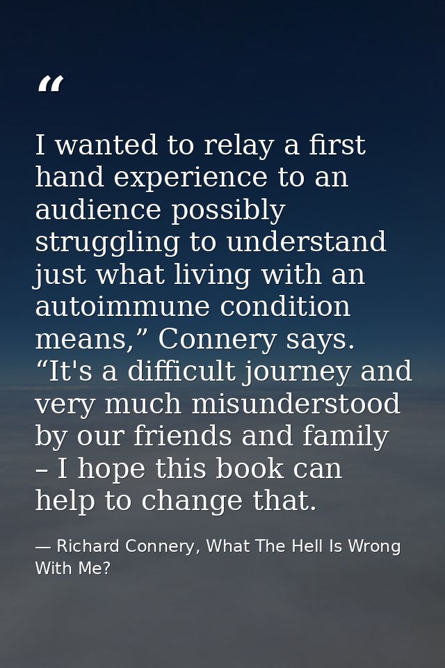 I wanted to relay a first hand experience to an audience possibly struggling to understand just what living with an auto — Richard Connery, What The Hell Is Wrong With Me?