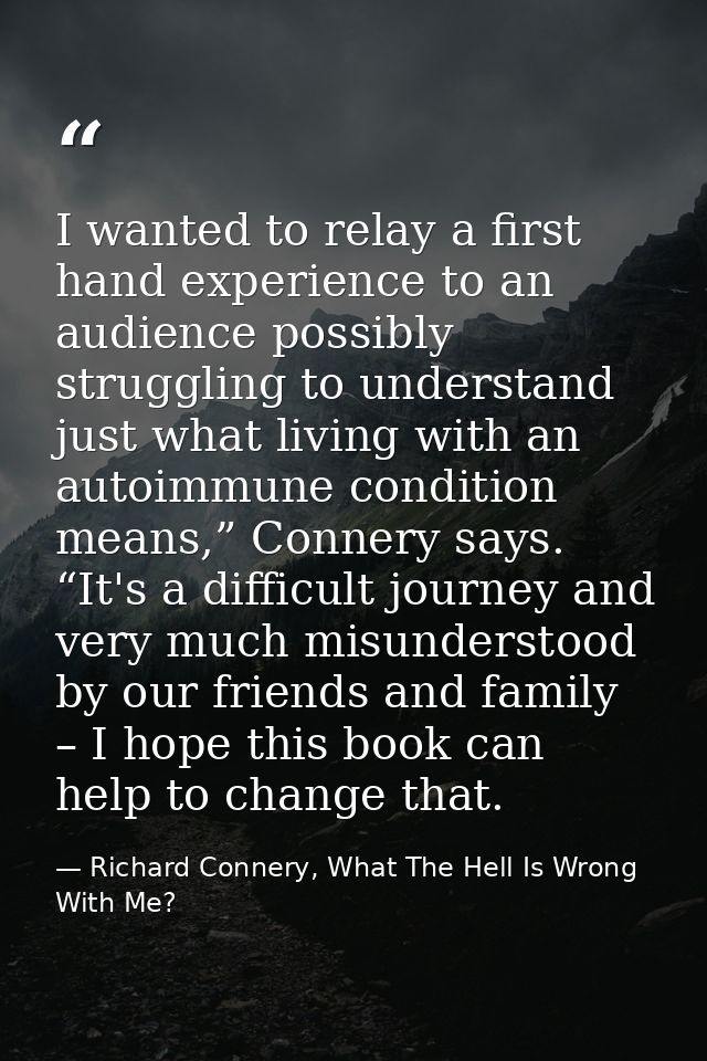 I wanted to relay a first hand experience to an audience possibly struggling to understand just what living with an auto — Richard Connery, What The Hell Is Wrong With Me?