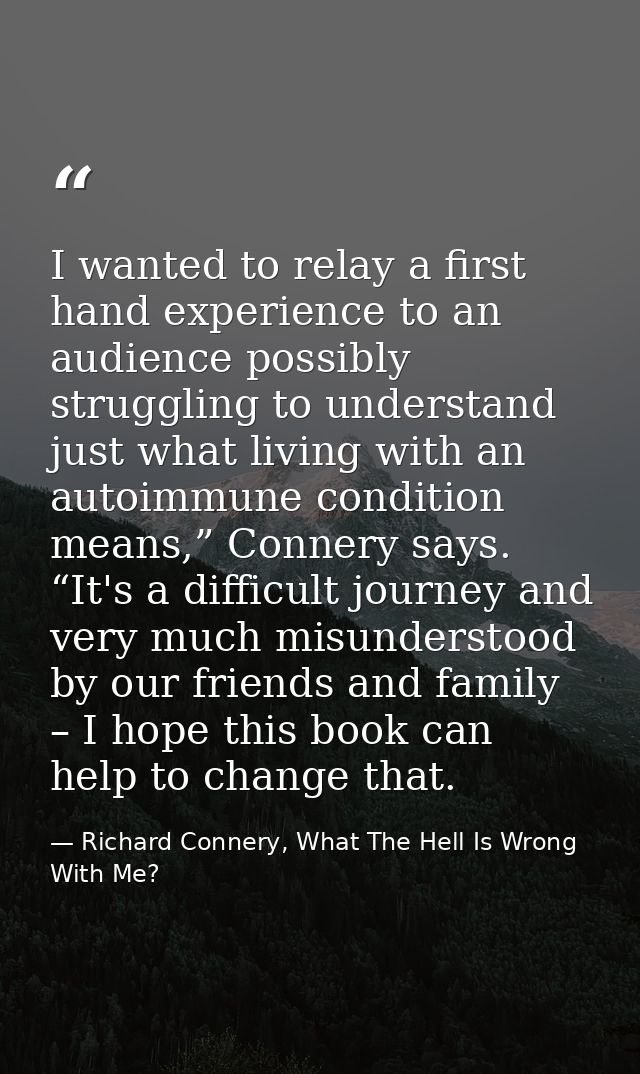 I wanted to relay a first hand experience to an audience possibly struggling to understand just what living with an auto — Richard Connery, What The Hell Is Wrong With Me?