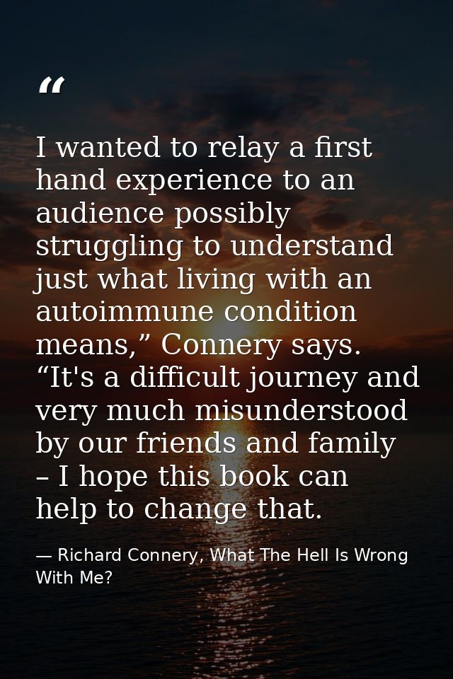 I wanted to relay a first hand experience to an audience possibly struggling to understand just what living with an auto — Richard Connery, What The Hell Is Wrong With Me?