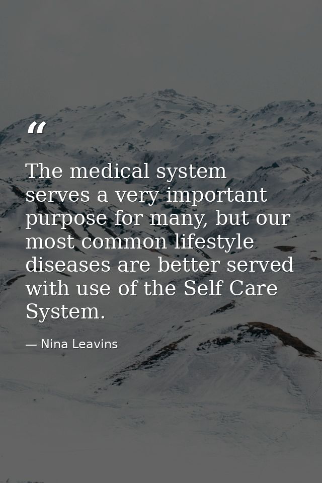 The medical system serves a very important purpose for many, but our most common lifestyle diseases are better served wi — Nina Leavins