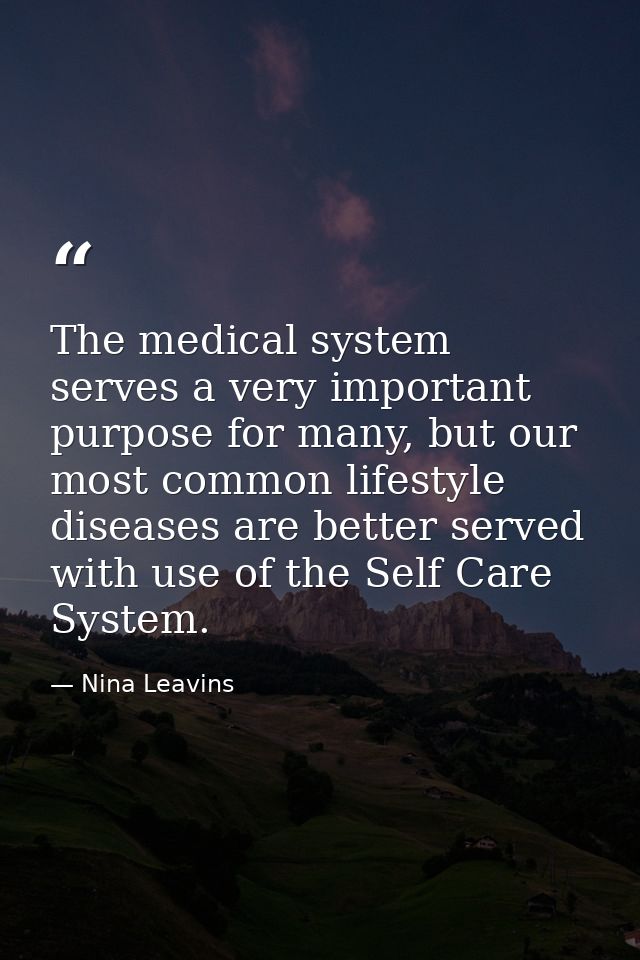 The medical system serves a very important purpose for many, but our most common lifestyle diseases are better served wi — Nina Leavins