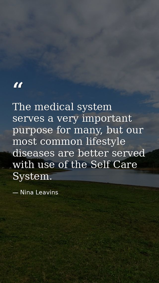 The medical system serves a very important purpose for many, but our most common lifestyle diseases are better served wi — Nina Leavins