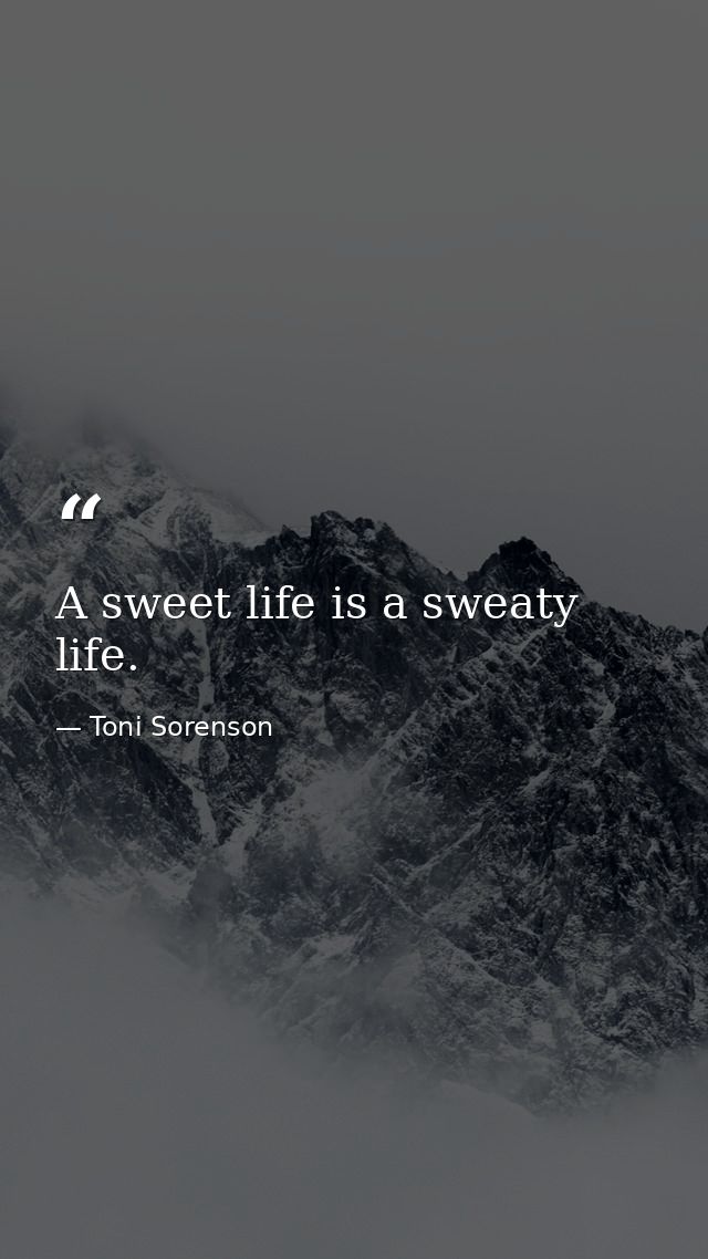 A sweet life is a sweaty life. — Toni Sorenson