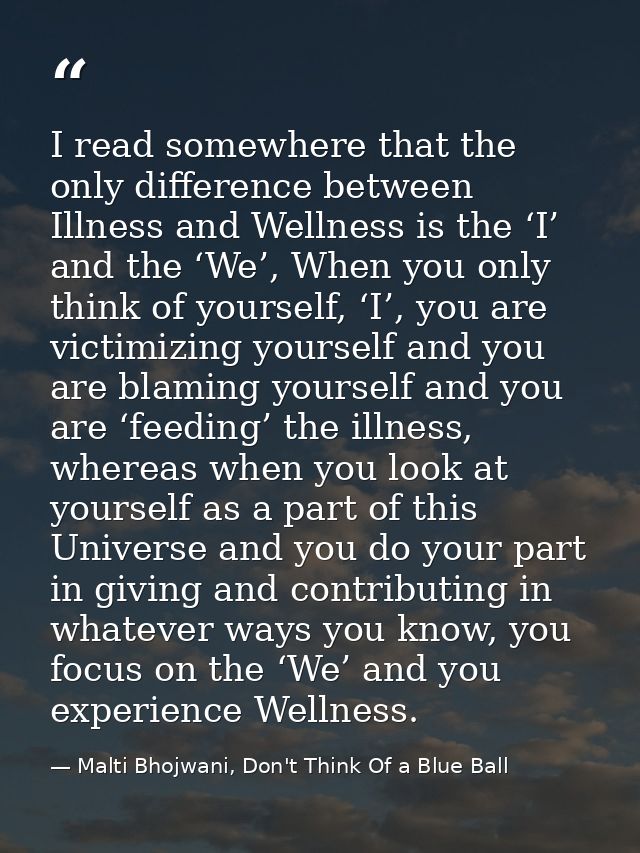 I read somewhere that the only difference between Illness and Wellness is the ‘I’ and the ‘We’, When you only think of y — Malti Bhojwani, Don't Think Of a Blue Ball