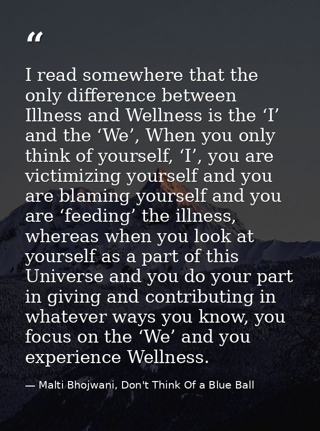I read somewhere that the only difference between Illness and Wellness is the ‘I’ and the ‘We’, When you only think of y — Malti Bhojwani, Don't Think Of a Blue Ball