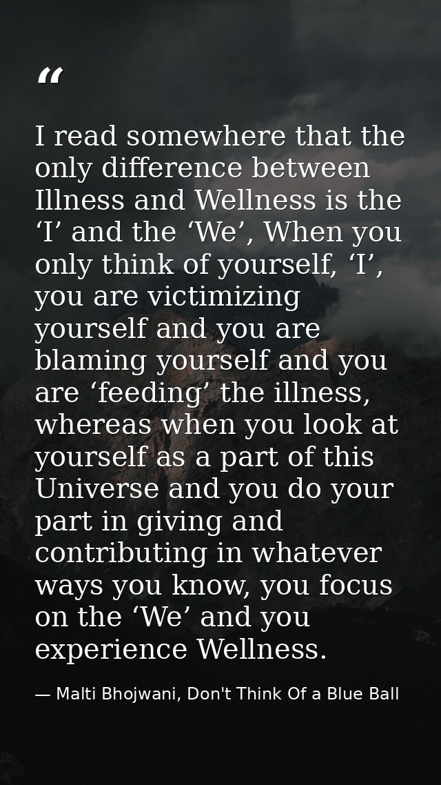 I read somewhere that the only difference between Illness and Wellness is the ‘I’ and the ‘We’, When you only think of y — Malti Bhojwani, Don't Think Of a Blue Ball