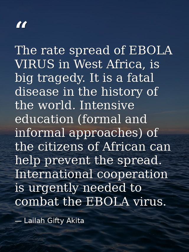 The rate spread of EBOLA VIRUS in West Africa, is big tragedy. It is a fatal disease in the history of the world. Intens — Lailah Gifty Akita