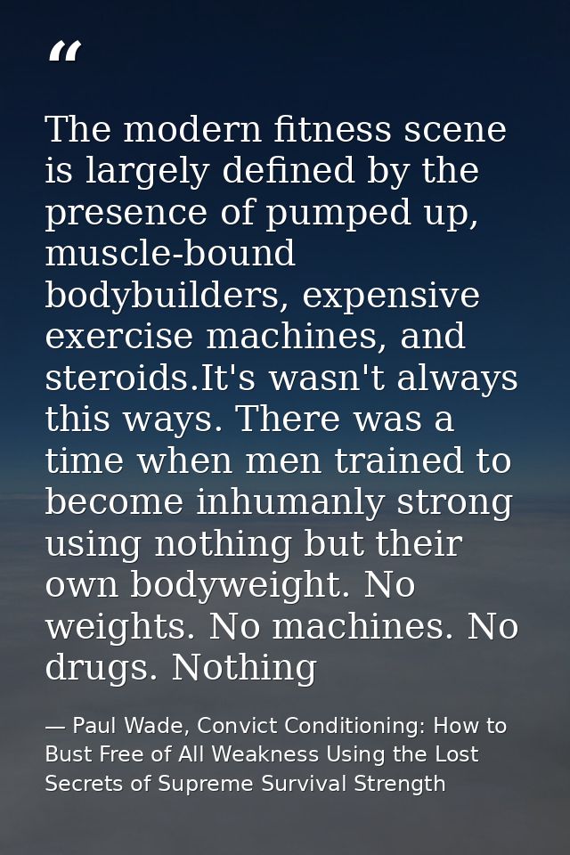 The modern fitness scene is largely defined by the presence of pumped up, muscle-bound bodybuilders, expensive exercise  — Paul Wade, Convict Conditioning: How to Bust Free of All Weakness Using the Lost Secrets of Supreme Survival Strength