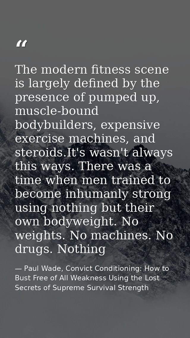 The modern fitness scene is largely defined by the presence of pumped up, muscle-bound bodybuilders, expensive exercise  — Paul Wade, Convict Conditioning: How to Bust Free of All Weakness Using the Lost Secrets of Supreme Survival Strength