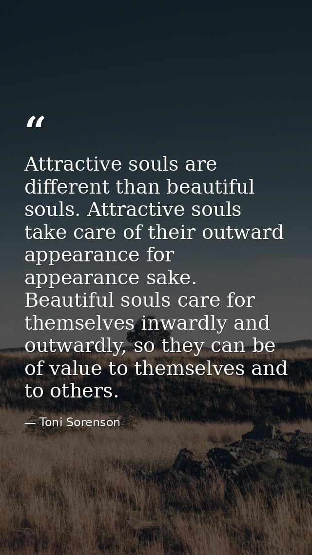 Attractive souls are different than beautiful souls. Attractive souls take care of their outward appearance for appearan — Toni Sorenson