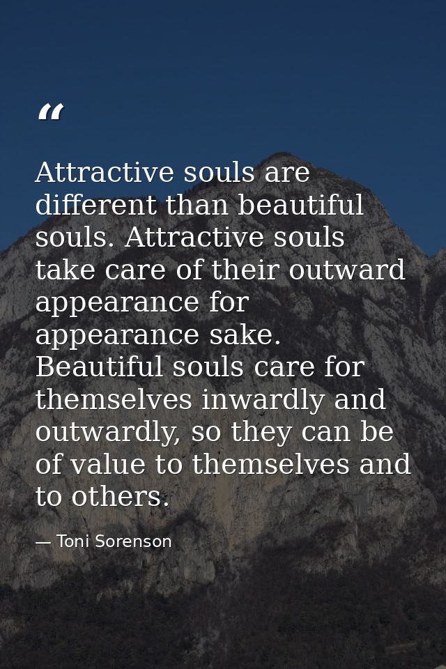 Attractive souls are different than beautiful souls. Attractive souls take care of their outward appearance for appearan — Toni Sorenson