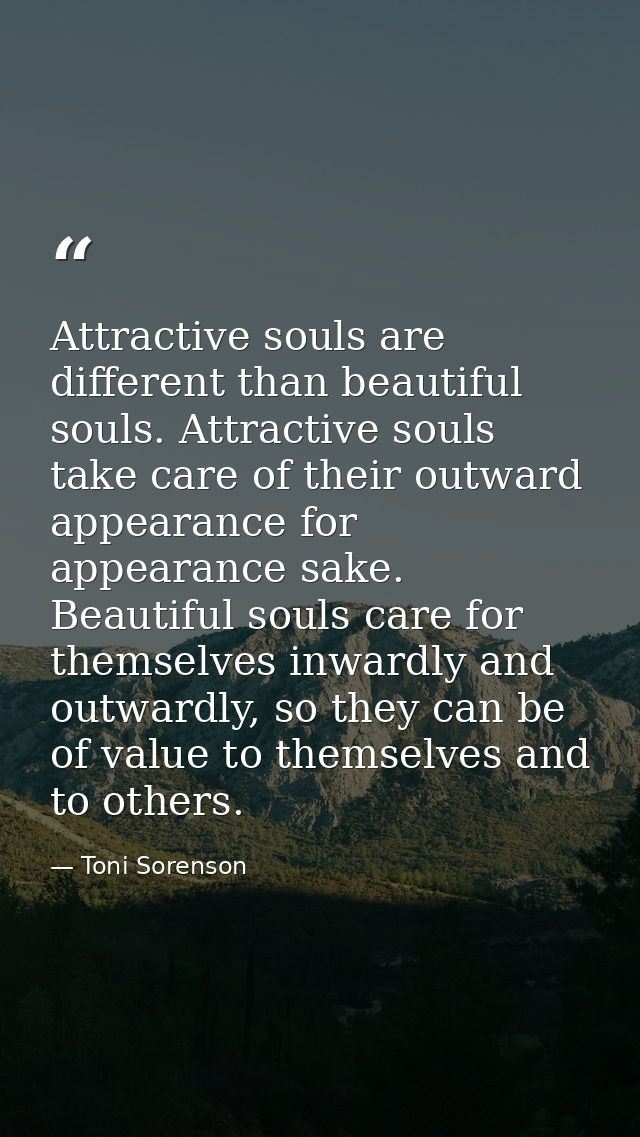 Attractive souls are different than beautiful souls. Attractive souls take care of their outward appearance for appearan — Toni Sorenson