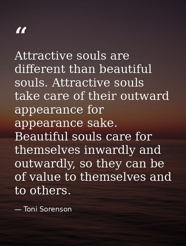 Attractive souls are different than beautiful souls. Attractive souls take care of their outward appearance for appearan — Toni Sorenson