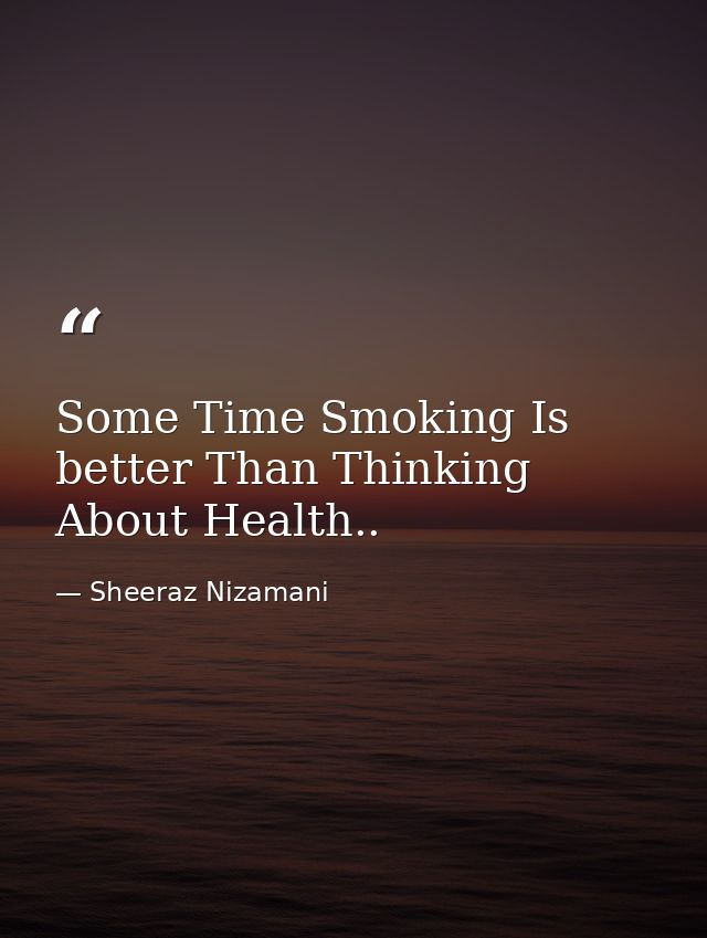 Some Time Smoking Is better Than Thinking About Health.. — Sheeraz Nizamani