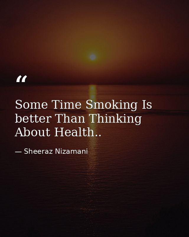 Some Time Smoking Is better Than Thinking About Health.. — Sheeraz Nizamani