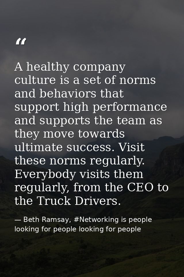 A healthy company culture is a set of norms and behaviors that support high performance and supports the team as they mo — Beth Ramsay, #Networking is people looking for people looking for people