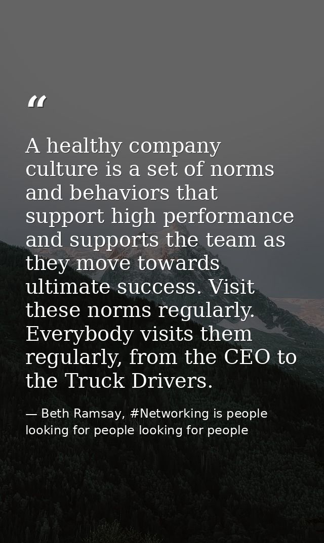 A healthy company culture is a set of norms and behaviors that support high performance and supports the team as they mo — Beth Ramsay, #Networking is people looking for people looking for people