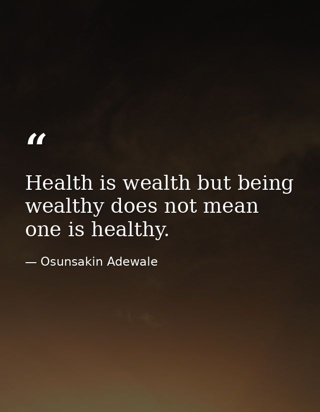 Health is wealth but being wealthy does not mean one is healthy. — Osunsakin Adewale