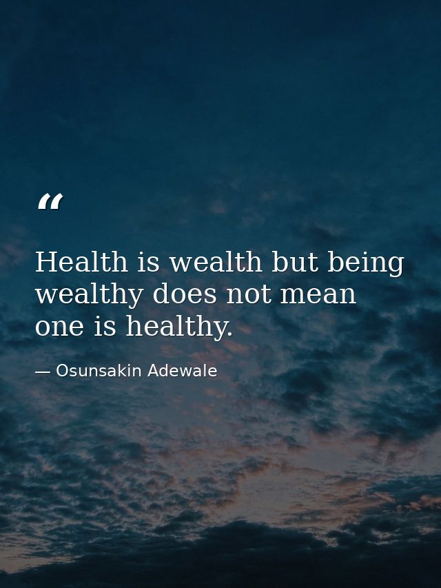 Health is wealth but being wealthy does not mean one is healthy. — Osunsakin Adewale